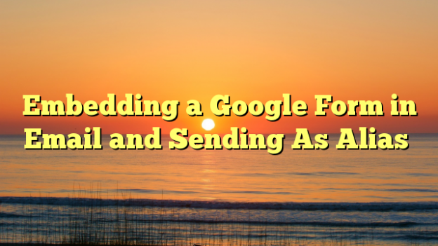 Embedding a Google Form in Email and Sending As Alias