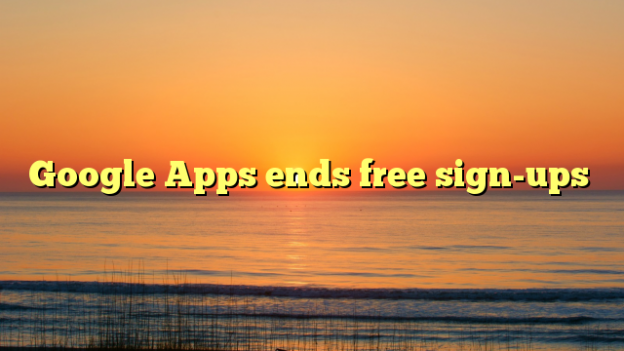 Google Apps ends free sign-ups