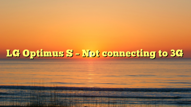 LG Optimus S – Not connecting to 3G